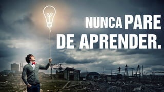 NUNCAPARE
DE APRENDER.
 