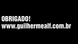 OBRIGADO!
www.guilhermealf.com.br
 