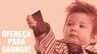 OFEREÇA
PARA
GANHAR!
 