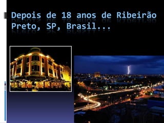 Depois de 18 anos de Ribeirão
Preto, SP, Brasil...
 