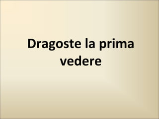 Dragoste la prima
vedere

 