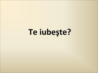 Te iubeşte?

 