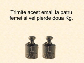 Trimite acest email la patru femei si vei pierde doua Kg. 