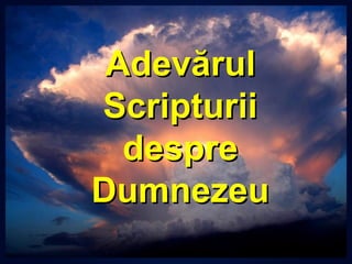 AdevărulAdevărul
ScripturiiScripturii
despredespre
DumnezeuDumnezeu
 