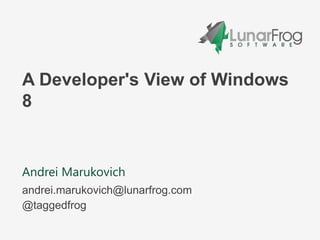 A Developer's View of Windows
8


Andrei Marukovich
andrei.marukovich@lunarfrog.com
@taggedfrog
 