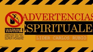ADVERTENCIAS
ESPIRITUALES
LIDER CARLOS RUBIO
 