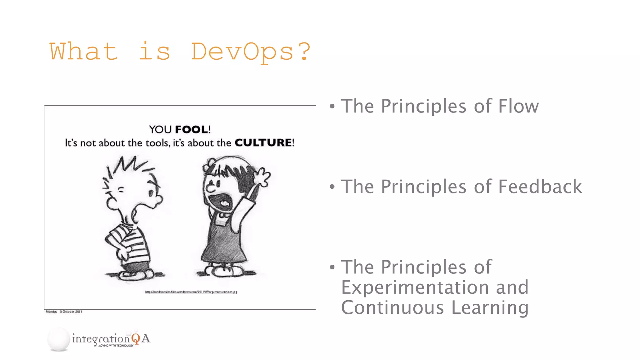 What is DevOps?
• The Principles of Flow
• The Principles of Feedback
• The Principles of
Experimentation and
Continuous Learning
 
