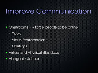 Improve Communication

●   Not only inside the team
●   Build visible dashboards with business metrics


●   Transfer know...