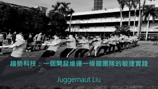 趨勢科技：一個開發維運一條龍團隊的敏捷實踐
Juggernaut Liu
 