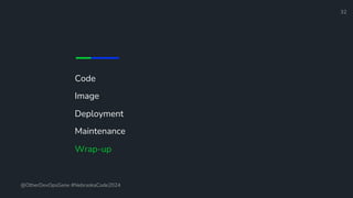 Code
Image
Deployment
Maintenance
Wrap-up
32
@OtherDevOpsGene #NebraskaCode2024
 