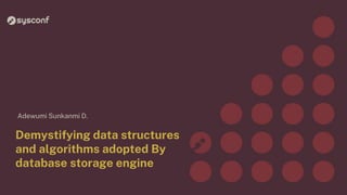 Demystifying data structures
and algorithms adopted By
database storage engine
Adewumi Sunkanmi D.
 