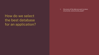 How do we select
the best database
for an application?
1. Structure of the data we want to store;
structured, unstructured, graph?
 