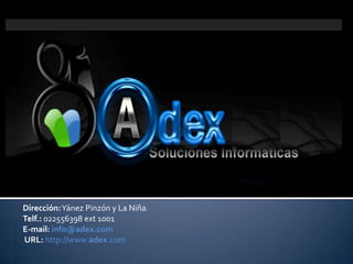 Dirección: Yánez Pinzón y La Niña. Telf.: 022556398 ext 1001   E-mail: info@adex.com  URL:http://www.adex.com 