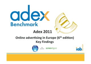 Adex	
  2011	
  
Online	
  adver0sing	
  in	
  Europe	
  (6th	
  edi0on)	
  
                Key	
  Findings	
  
 