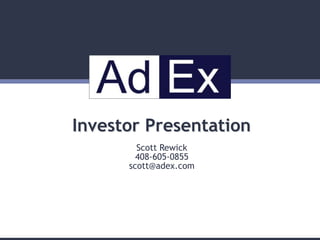 Investor Presentation
        Scott Rewick
        408-605-0855
      scott@adex.com
 