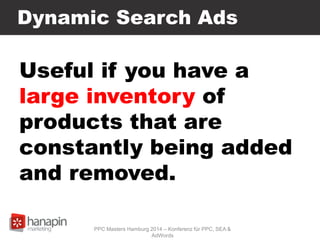 Dynamic Search Ads
Useful if you have a
large inventory of
products that are
constantly being added
and removed.
PPC Masters Hamburg 2014 – Konferenz für PPC, SEA &
AdWords
 