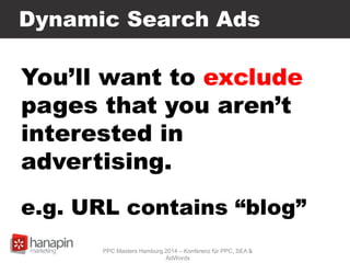 Dynamic Search Ads
You’ll want to exclude
pages that you aren’t
interested in
advertising.
e.g. URL contains “blog”
PPC Masters Hamburg 2014 – Konferenz für PPC, SEA &
AdWords
 