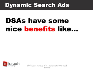 Dynamic Search Ads
DSAs have some
nice benefits like…
PPC Masters Hamburg 2014 – Konferenz für PPC, SEA &
AdWords
 