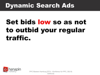 Dynamic Search Ads
Set bids low so as not
to outbid your regular
traffic.
PPC Masters Hamburg 2014 – Konferenz für PPC, SEA &
AdWords
 