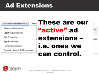 Ad Extensions
PPC Masters Hamburg 2014 – Konferenz für PPC, SEA &
AdWords
These are our
“active” ad
extensions –
i.e. ones we
can control.
 