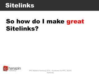Sitelinks
So how do I make great
Sitelinks?
PPC Masters Hamburg 2014 – Konferenz für PPC, SEA &
AdWords
 