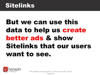 Sitelinks
But we can use this
data to help us create
better ads & show
Sitelinks that our users
want to see.
PPC Masters Hamburg 2014 – Konferenz für PPC, SEA &
AdWords
 