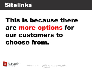 Sitelinks
This is because there
are more options for
our customers to
choose from.
PPC Masters Hamburg 2014 – Konferenz für PPC, SEA &
AdWords
 