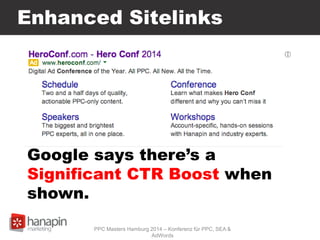 Enhanced Sitelinks
Google says there’s a
Significant CTR Boost when
shown.
PPC Masters Hamburg 2014 – Konferenz für PPC, SEA &
AdWords
 