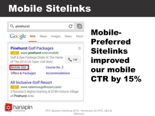 Mobile Sitelinks
Mobile-
Preferred
Sitelinks
improved
our mobile
CTR by 15%
PPC Masters Hamburg 2014 – Konferenz für PPC, SEA &
AdWords
 