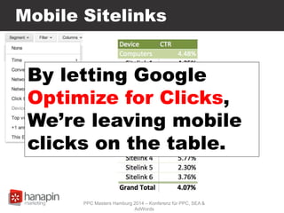 Mobile Sitelinks
By letting Google
Optimize for Clicks,
We’re leaving mobile
clicks on the table.
PPC Masters Hamburg 2014 – Konferenz für PPC, SEA &
AdWords
 