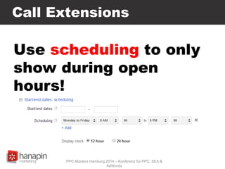 Call Extensions
Use scheduling to only
show during open
hours!
PPC Masters Hamburg 2014 – Konferenz für PPC, SEA &
AdWords
 