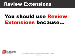 Review Extensions
You should use Review
Extensions because…
PPC Masters Hamburg 2014 – Konferenz für PPC, SEA &
AdWords
 