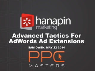Advanced Tactics For
AdWords Ad Extensions
SAM OWEN, MAY 22 2014
 