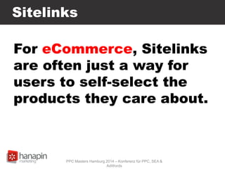 Sitelinks
For eCommerce, Sitelinks
are often just a way for
users to self-select the
products they care about.
PPC Masters...
