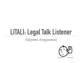 LITALI: Legal Talk Listener
Adeyemi Arogunmati
 