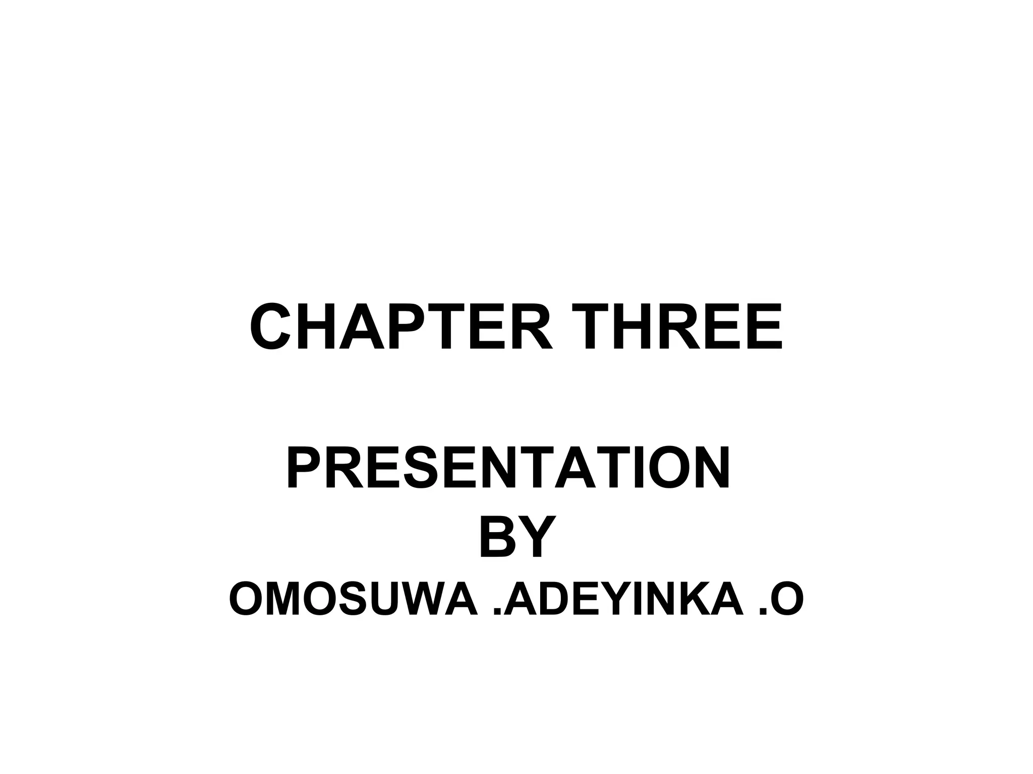 CHAPTER THREE PRESENTATION  BY OMOSUWA .ADEYINKA .O 
