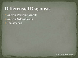  Anemia Penyakit Kronik
 Anemia Sideroblastik
 Thalassemia




                           Buku Ajar IPD, 2009
 