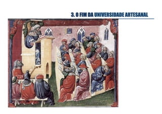 3. O FIM DA UNIVERSIDADE ARTESANAL

 