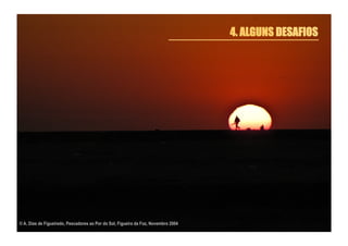 4. ALGUNS DESAFIOS

© A. Dias de Figueiredo, Pescadores ao Por do Sol, Figueira da Foz, Novembro 2004

 