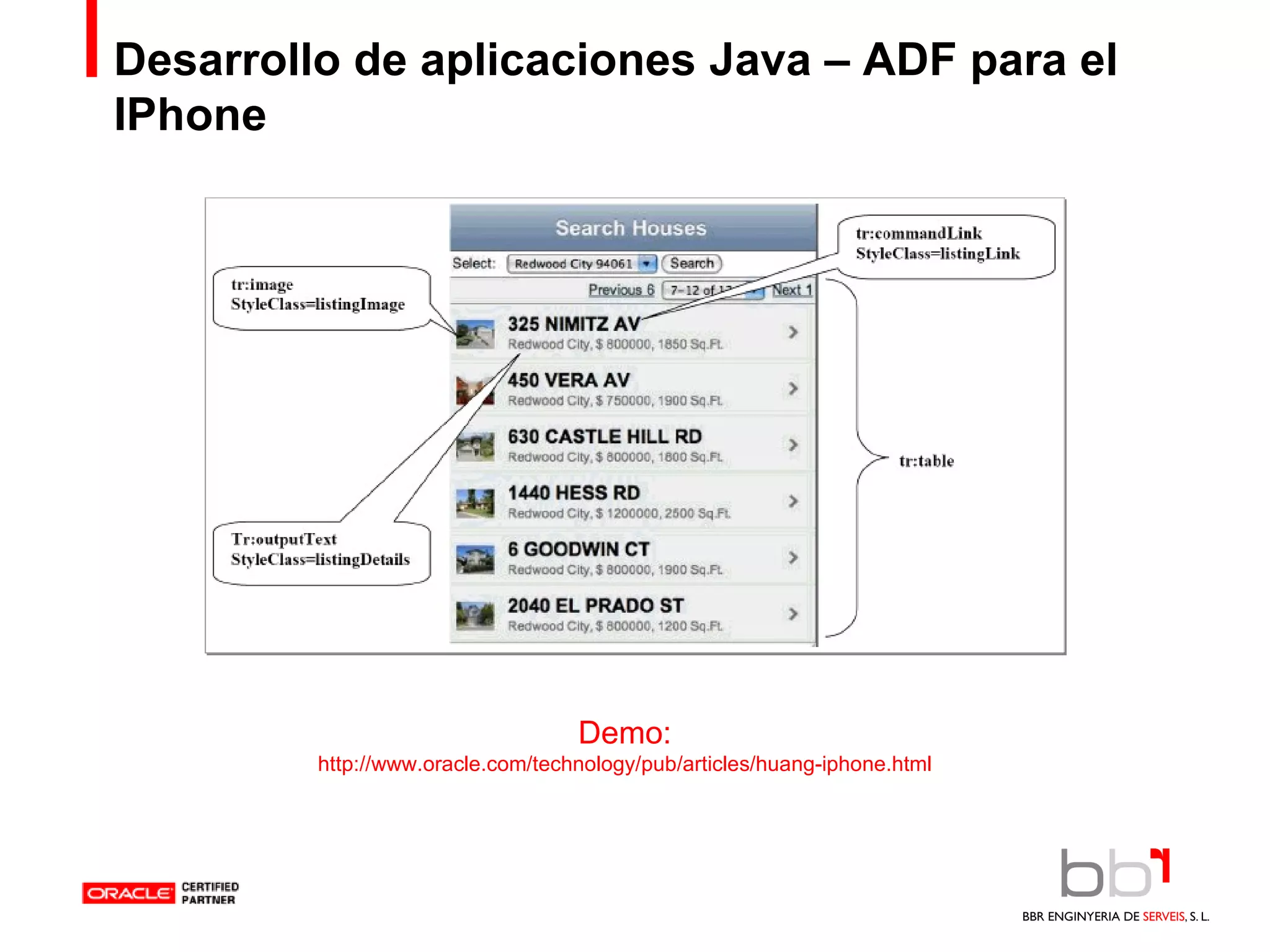Desarrollo de aplicaciones Java – ADF para el IPhone Demo: http://www.oracle.com/technology/pub/articles/huang-iphone.html 