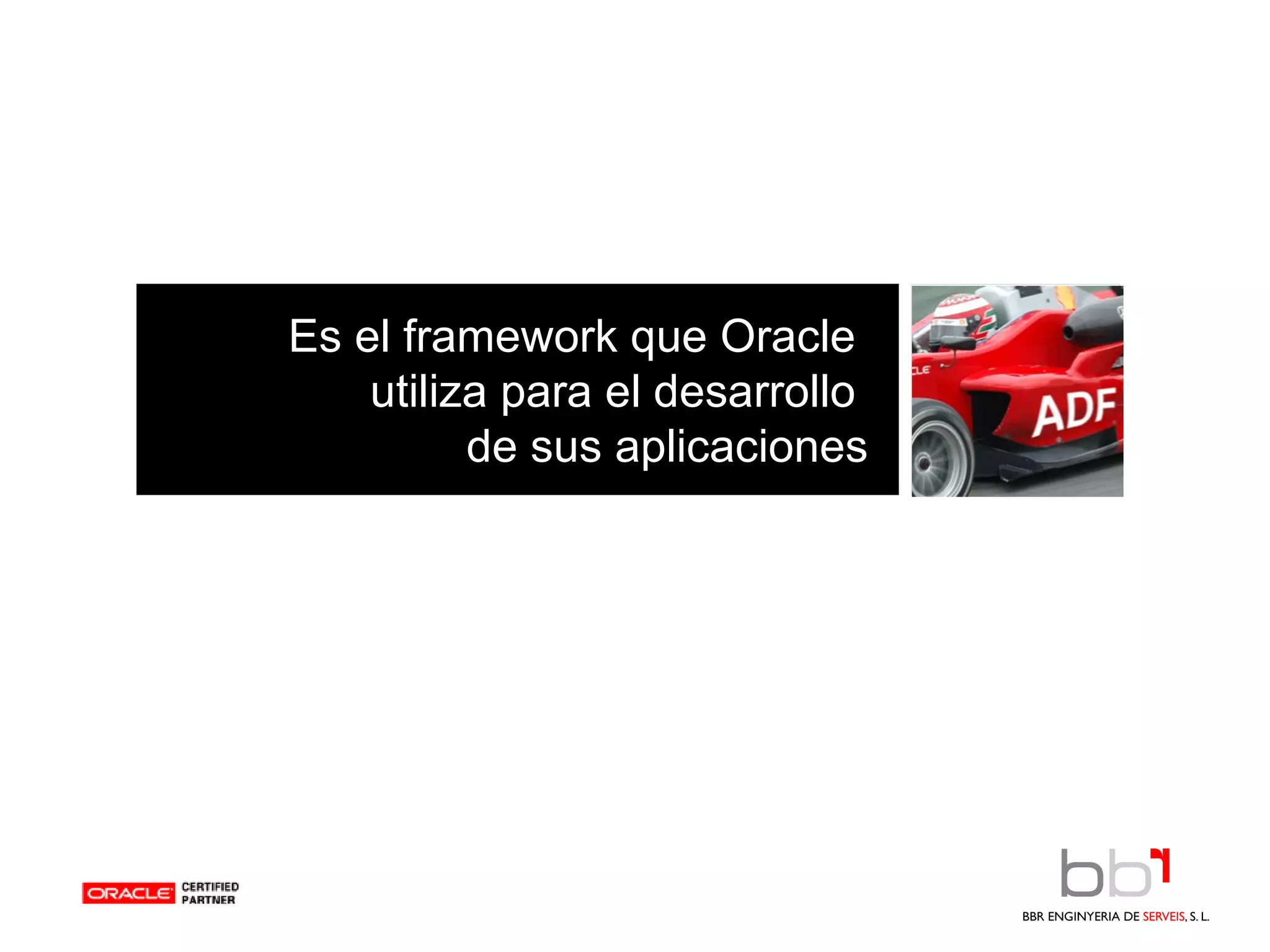 Es el framework que Oracle  utiliza para el desarrollo  de sus aplicaciones 