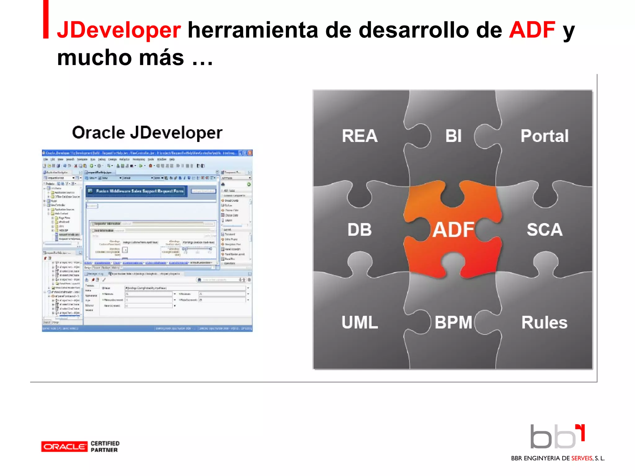 JDeveloper  herramienta de desarrollo de  ADF  y mucho más … 