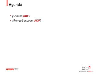 Agenda ¿Qué  es  ADF ? ¿Por qué escoger  ADF ? 