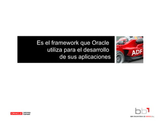 Es el framework que Oracle  utiliza para el desarrollo  de sus aplicaciones 