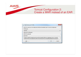 Tomcat Configuration 2: 
Create a WAR instead of an EAR 
 
