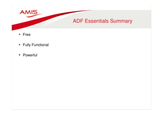 ADF Essentials Summary 
• Free 
• Fully Functional 
• Powerful 
 