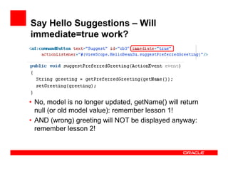 Say Hello Suggestions – Will
immediate=true work?

• No, model is no longer updated, getName() will return
null (or old mo...