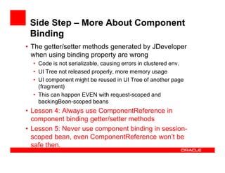 Side Step – More About Component
Binding
• The getter/setter methods generated by JDeveloper
when using binding property a...