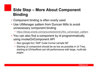 Side Step – More About Component
Binding
• Component binding is often overly used
• Use UIManager pattern from Duncan Mill...