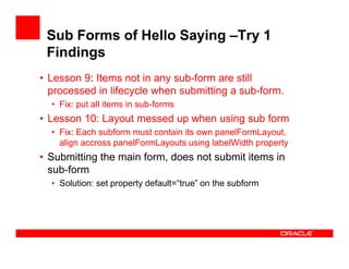 Sub Forms of Hello Saying –Try 1
Findings
• Lesson 9: Items not in any sub-form are still
processed in lifecycle when subm...